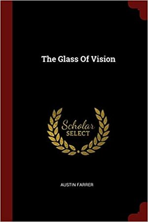 The Glass of Vision: The Bampton Lectures of 1948 by Austin Farrer