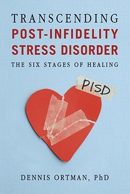 Transcending Post-Infidelity Stress Disorder (PISD): The Six Stages of Healing by Dennis C. Ortman