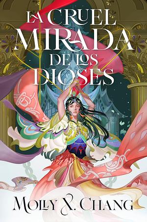 La cruel mirada de los dioses by Molly X. Chang