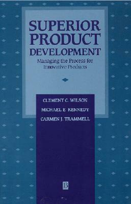 Superior Product Development: Managing the Process for Innovative Products by Carmen J. Trammell, Michael E. Kennedy, Clement C. Wilson