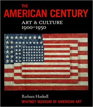 The American century : art& culture, 1900-1950 by Barbara Haskell, Whitney Museum of American Art