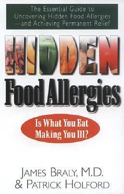 Hidden Food Allergies: The Essential Guide to Uncovering Hidden Food Allergies-and Achieving Permanent Relief by James Braly, Patrick Holford, Patrick Holford