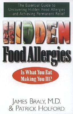 Hidden Food Allergies: The Essential Guide to Uncovering Hidden Food Allergies-and Achieving Permanent Relief by Patrick Holford, Patrick Holford, James Braly