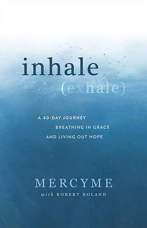 inhale (exhale): A 40-Day Journey Breathing in Grace and Living Out Hope by MercyMe