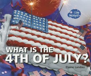 What Is the 4th of July? by Elaine Landau