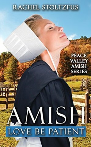 Amish Love Be Patient by Rachel Stoltzfus