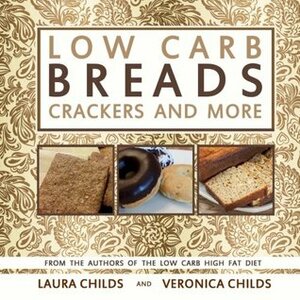 Low Carb Breads, Crackers and More (Low Carb & Ketogenic Cookbooks) (Volume 2) by Laura Childs, Veronica Childs