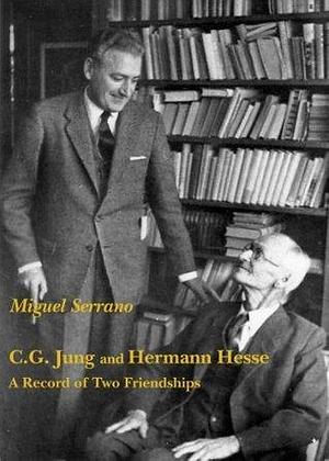 C.G. Jung and Hermann Hesse - A Record of Two Friendships by Miguel Serrano, Miguel Serrano