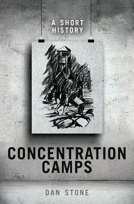 Concentration Camps: A Short History by Dan Stone