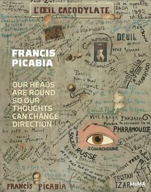 Francis Picabia: Our Heads Are Round So Our Thoughts Can Change Direction by Cath&amp;#xe9 Rine Hug, Anne Umland, Francis Picabia