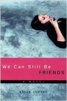 We Can Still Be Friends by Kelly Cherry