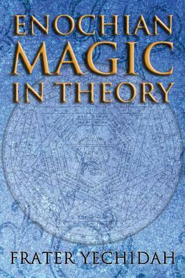Enochian Magic in Theory by Frater Yechidah