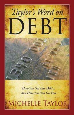 Taylor's Word on Debt: How You Got Into Debt ... And How You Can Get Out by Michelle Taylor