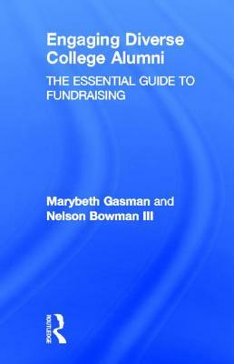 Engaging Diverse College Alumni: The Essential Guide to Fundraising by Marybeth Gasman, Nelson Bowman III