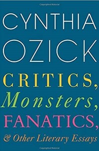 Critics, Monsters, Fanatics, and Other Literary Essays by Cynthia Ozick