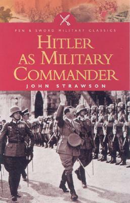 Hitler as Military Commander by John Strawson