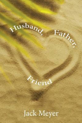 Husband, Father, Friend by Jack Meyer