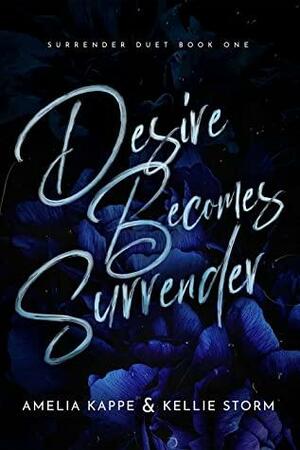 Desire Becomes Surrender by Kellie Storm, Amelia Kappe