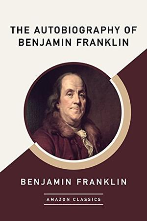 The Autobiography of Benjamin Franklin by Benjamin Franklin
