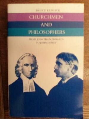 Churchmen and Philosophers: From Jonathan Edwards to John Dewey by Bruce Kuklick