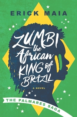 Zumbi, The African King of Brazil: The Palmares Saga by Erick Maia