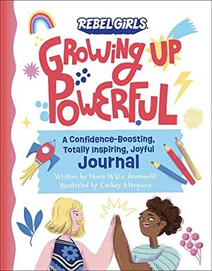 Growing Up Powerful Journal: A Confidence Boosting, Totally Inspiring, Joyful Journal by Nona Willis Aronowitz