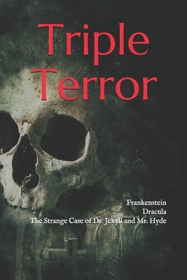 Triple Terror: Frankenstein, Dracula, and The Strange Case of Dr. Jekyll and Mr. Hyde by Bram Stoker, Robert Louis Stevenson, Mary Wollstonecraft
