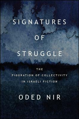 Signatures of Struggle: The Figuration of Collectivity in Israeli Fiction by Oded Nir