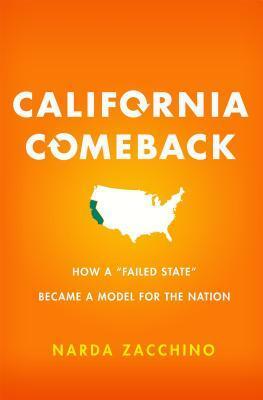 California Comeback: How A Failed State Became a Model for the Nation by Narda Zacchino