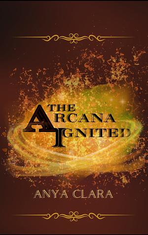 The Arcana Ignited by Anya Clara