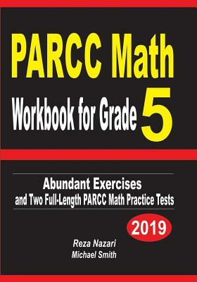PARCC Math Workbook for Grade 5: Abundant Exercises and Two Full-Length PARCC Math Practice Tests by Michael Smith, Reza Nazari