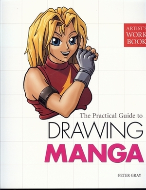 The Practical Guide to Drawing Manga (Artist's Workbook) by Peter C. Gray