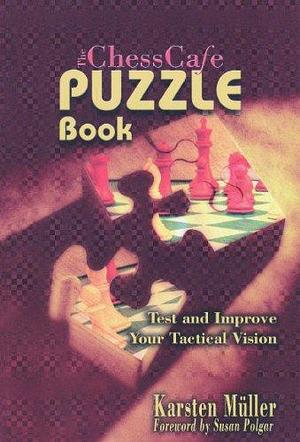 The ChessCafe Puzzle Book: Test and Improve Your Tactical Vision by Karsten Müller, First Last