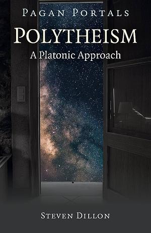 Pagan Portals - Polytheism: A Platonic Approach by Steven Dillon
