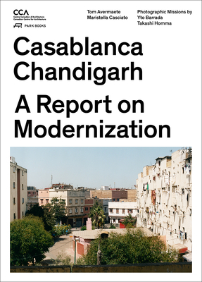 Casablanca Chandigarh: A Report on Modernization by Tom Avermaete, Maristella Casciato