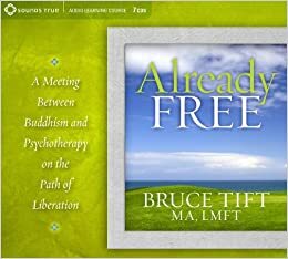 Already Free: Buddhism Meets Psychotherapy on the Path of Liberation by Bruce Tift