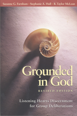 Grounded in God: Listening Hearts Discernment for Group Deliberations by Suzanne G. Farnham, R. Taylor McLean, Stephanie A. Hull