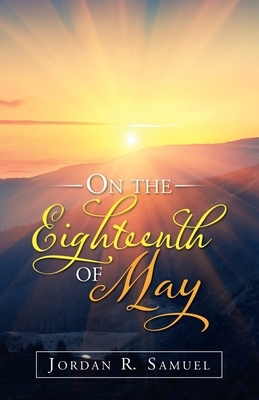 On the Eighteenth of May by Jordan R. Samuel