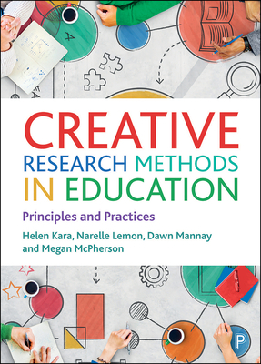 Creative Research Methods in Education: Principles and Practices by Helen Kara, Narelle Lemon