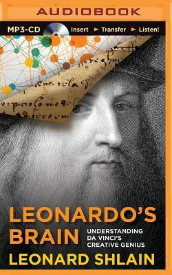 Leonardo's Brain: Understanding Da Vinci's Creative Genius by Leonard Shlain