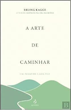 A Arte de Caminhar. Um Passo de Cada Vez by Erling Kagge