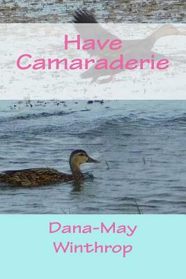 Have Camaraderie by Dana-May Winthrop