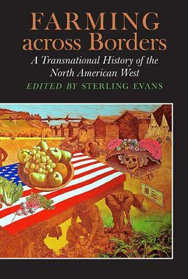Farming Across Borders: A Transnational History of the North American West by Kristin Hoganson, Timothy P. Bowman