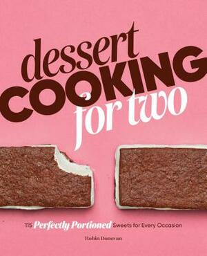 Dessert Cooking for Two: 115 Perfectly Portioned Sweets for Every Occasion by Robin Donovan