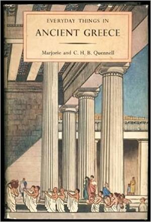 Everyday Things In Ancient Greece by Marjorie Quennell, C.H.B. Quennell