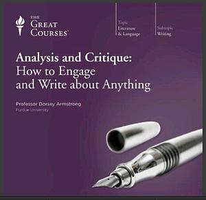 Analysis and Critique: How to Engage and Write about Anything by Dorsey Armstrong