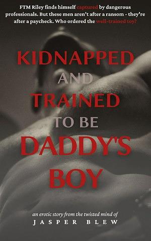 Kidnapped and Trained to Be Daddy's Boy by Jasper Blew