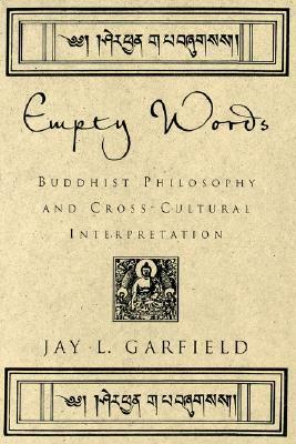 Empty Words: Buddhist Philosophy and Cross-Cultural Interpretation by Jay L. Garfield