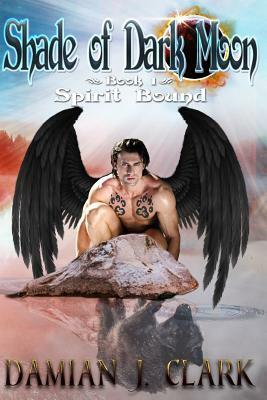 Shade of Dark Moon: Spirit Bound by Damian J. Clark