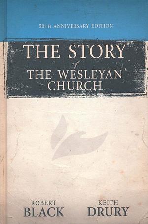 The Story of the Wesleyan Church by Bob Black, Keith Drury, Robert Black